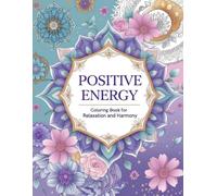 Positive Energy: Coloring Book for Relaxation and Harmony -: A Therapeutic and Inspirational Coloring Book for Stress Relief, Positive Energy, and Inner Harmony