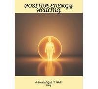 Positive Energy Healing: A Practical Guide To Well-Being