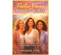 Positive Energy, Powerful Woman: Daily Practices for Confidence, Motivation, Happiness, and Emotional Balance (SUPERFLOWBALANCE: The Feminine Art of Reconnection)