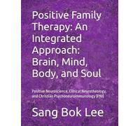 Positive Family Therapy: An Integrated Approach: Brain, Mind, Body, and Soul: Positive Neuroscience, Clinical Neurotheology, and Christian ... Study Methods: A Neuro-Spiritual Empowerment)