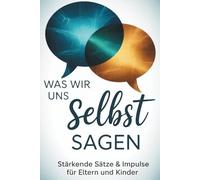 Positive Gedanken für Familien - Stärkende Sätze & Impulse für Eltern und Kinder: Alltagstaugliche Affirmationen, Übungen & Familienimpulsen für mehr ... Selbstvertrauen und Verbindung im Alltag