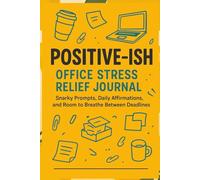 Positive-ish: Office Stress Relief Journal: Snarky Prompts, Daily Affirmations, and Room to Breathe Between Deadlines