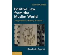 Positive Law from the Muslim World: Jurisprudence, History, Practices (Law in Context)