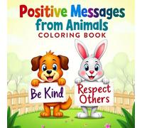 Positive Messages from Animals Coloring Book: Fun and Easy Animal Coloring Pages That Help Kids Learn Respect, Truth, and Friendship (Ages 3-14)