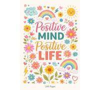 Positive Mind Positive Life Notebook: Inspirational Journal for Women and Girls | Motivational Notebook for Positive Thinking, Gratitude and Daily Reflection | 200 Page Lined Journal