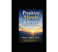 Positive Minds Thrive During Tough Times: Finding Strength, Hope & Resilience When Life Gets Hard