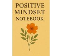 Positive mindset notebook: Transform Your Thoughts and Elevate Your Everyday Mindset