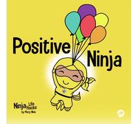 Positive Ninja: A Children’s Book About Mindfulness and Managing Negative Emotions and Feelings: 1 (Ninja Life Hacks)