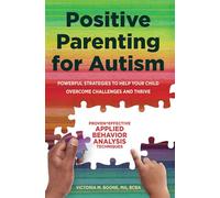 Positive Parenting for Autism: Powerful Strategies to Help Your Child Overcome Challenges and Thrive