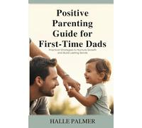 Positive Parenting Guide for First-Time Dads: Practical Strategies to Nurture Growth and Build Lasting Bonds