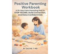 Positive Parenting Workbook: A 30-Day Calm Parenting Plan to STOP YELLING, Build Connection, and Raise Confident Kids