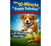 Positive Paws: 10-Minute Puppy Training solution: A Positive Reinforcement Guide for Busy Owners to Raise a Well-Behaved Puppy Fast with The 10-Minute Puppy Solution book.