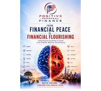 Positive Personal Finance - From Financial Peace to Financial Flourishing: Using Positive Psychology to Create a Life of Wealth, Meaning, and Generosity
