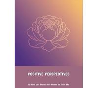 Positive Perspectives: 52 Real Life Stories For Women In Their 50S