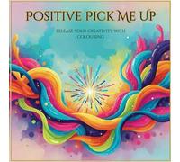Positive Pick Me Up: Adult Colouring Book For Mind Clarity: Focus your mind and explore your creativity on everything that is positive