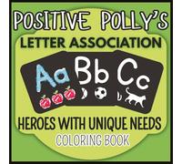 Positive Polly's Letter Association-Heroes with Unique Needs Coloring Book: Therapeutic Coloring for Special Needs Children, Adults and Seniors. (Positive Polly's Confidence In Coloring)