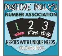 Positive Polly's Number Association-Heroes with Unique Needs Coloring Book: Therapeutic Coloring for Special Needs Children, Adults and Seniors. (Positive Polly's Confidence In Coloring)