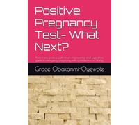 Positive Pregnancy Test- What Next?: Positive test, positive path to an empowering and supportive guide to navigating pregnancy with confidence and clarity.