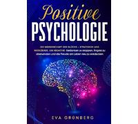 Positive Psychologie: Die Wissenschaft des Glücks - Strategien und Werkzeuge, um negative Gedanken zu stoppen, Ängste zu überwinden und die Freude am Leben neu zu entdecken