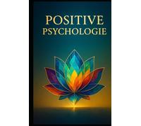 Positive Psychologie: Stärken wecken für nachhaltiges Glück: Praktische Wege zu Wohlbefinden, Resilienz und Lebensfreude