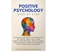 Positive Psychology Step by Step: Science-Backed Techniques to Help You Feel and Function Better: Resilience, Gratitude, Flow & Meaning with Proven Methods (Self Improvement Step by Step)