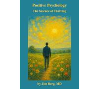 Positive Psychology: The Science of Thriving (The writings of Jim Berg, MD)