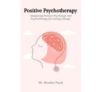 Positive Psychotherapy: Integrating Positive Psychology into Psychotherapy for Lasting Change