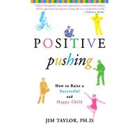 Positive Pushing: How to Raise a Successful and Happy Child