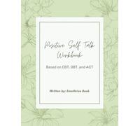 POSITIVE SELF TALK WORKBOOK: BASED ON CBT, DBT, AND ACT