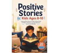 Positive Stories for Kids Ages 8-10: Inspiring Short Stories to Help Children Build Confidence, Kindness, Courage, Resilience, and a Growth Mindset