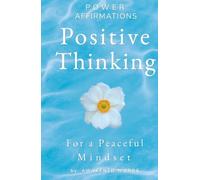 Positive Thinking For A Peaceful Mindset: Power Affirmations To Stop Overthinking