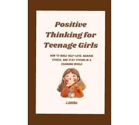 Positive Thinking for Teenage Girls: How to Build Self-Love, Manage Stress, and Stay Strong in a Changing World