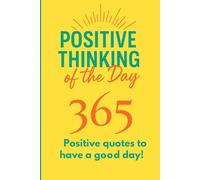 Positive Thinking of the Day: 365 Positive Quotes to Have a Good Day !