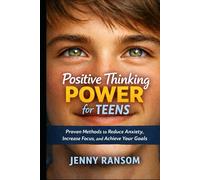 Positive Thinking Power for Teens: Proven Methods to Reduce Anxiety, Increase Focus, and Achieve Your Goals
