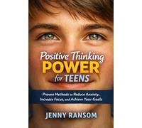 Positive Thinking Power for Teens: Proven Methods to Reduce Anxiety, Increase Focus, and Achieve Your Goals