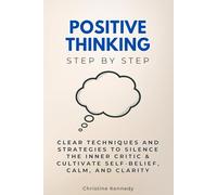 Positive Thinking Step by Step: Clear Techniques and Strategies to Silence the Inner Critic & Cultivate Self-Belief, Calm, and Clarity (Self Improvement Step by Step)