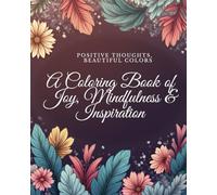 Positive Thoughts, Beautiful Colors: A Coloring Book of Joy, Mindfulness & Inspiration