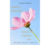 Positive Thoughts Create a Positive Life: A Motivational Notebook for Daily Inspiration and Mindful Living