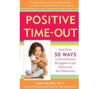 Positive Time-Out: And Over 50 Ways to Avoid Power Struggles in the Home and the Classroom (Positive Discipline)