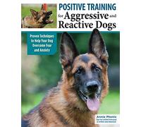 Positive Training for Aggressive & Reactive Dogs: Help Your Dog Overcome Fear and Anxiety