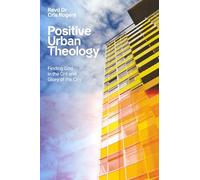 Positive Urban Theology: Finding God in the Grit and Glory of the City