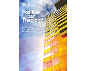 Positive Urban Theology: Finding God in the Grit and Glory of the City