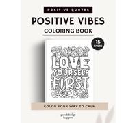 Positive Vibes Coloring Book: 15 Uplifting Quote Coloring Pages with Beautiful Floral Designs for Relaxation, Mindfulness, Stress Relief, Happiness ... Thinking (Positive Mind Coloring Series)