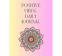 Positive Vibes Daily Journal: A Universal Planner for Goal Achievement, Mindful Success & Personal Growth