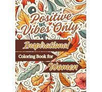 Positive Vibes Only: Inspirational Coloring Book for Women: Uplifting Quotes, Beautiful Patterns, and Relaxing Designs for Stress Relief and Positivity