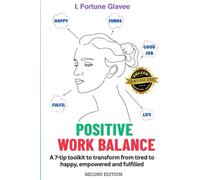 POSITIVE WORK BALANCE: A 7-tip toolkit to transform from tired to happy, empowered and fulfilled (POSITIVE WORK LIFE BALANCE)