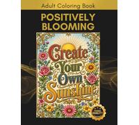 Positively Blooming - A Positive Affirmation Adult Coloring Book: An Uplifting ,Inspirational Adult Coloring Book with 50 Encouraging Phrases and Vintage-Inspired Botanical Designs