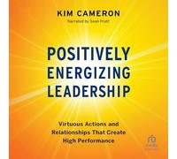 Positively Energizing Leadership: Virtuous Actions and Relationships That Create High Performance