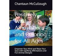 Positively Wild: Affirmations and Coloring for All Ages: Empower Your Mind and Relax Your Soul with Uplifting Affirmations and Fun Animal Designs