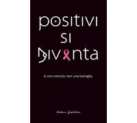 positivi si diventa: è una crescita, non una battaglia. (Tutta un'altra storia)